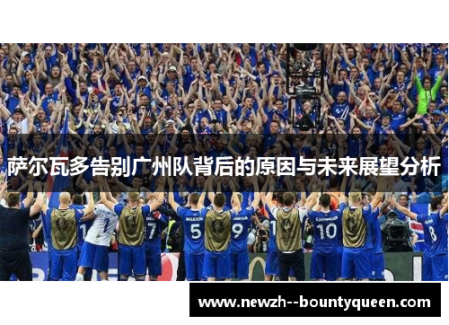 萨尔瓦多告别广州队背后的原因与未来展望分析