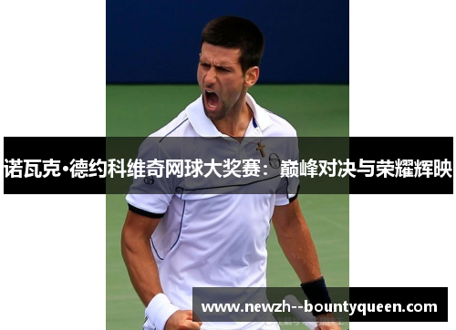 诺瓦克·德约科维奇网球大奖赛：巅峰对决与荣耀辉映