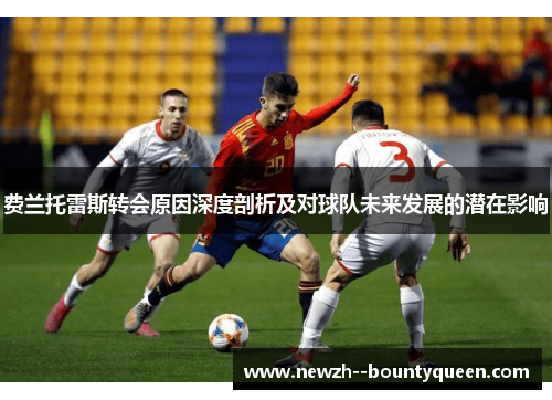 费兰托雷斯转会原因深度剖析及对球队未来发展的潜在影响