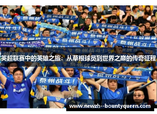 英超联赛中的英雄之旅：从草根球员到世界之巅的传奇征程