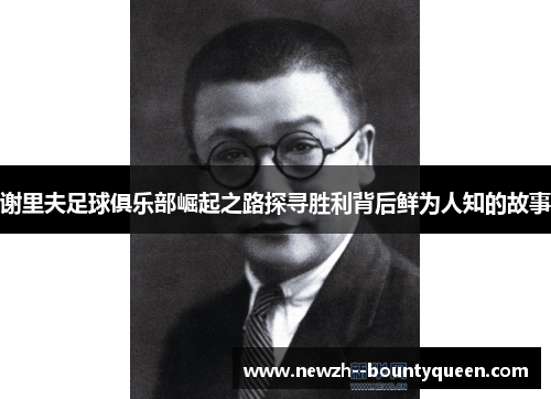 谢里夫足球俱乐部崛起之路探寻胜利背后鲜为人知的故事