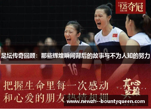足坛传奇回顾：那些辉煌瞬间背后的故事与不为人知的努力
