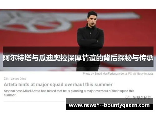 阿尔特塔与瓜迪奥拉深厚情谊的背后探秘与传承