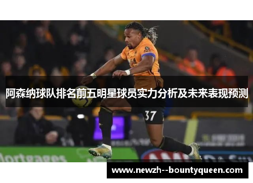 阿森纳球队排名前五明星球员实力分析及未来表现预测