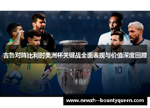 吉鲁对阵比利时美洲杯关键战全面表现与价值深度回顾
