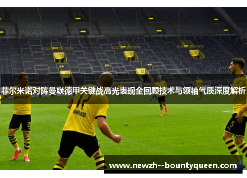 菲尔米诺对阵曼联德甲关键战高光表现全回顾技术与领袖气质深度解析