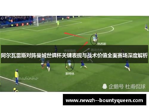 阿尔瓦雷斯对阵曼城世俱杯关键表现与战术价值全面赛场深度解析