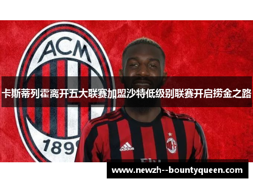 卡斯蒂列霍离开五大联赛加盟沙特低级别联赛开启捞金之路 卡斯蒂列霍离开五大联赛加盟沙特低级别联赛开启捞金之路